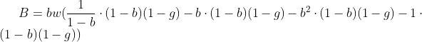 [latex]B = bw(\frac{1}{1-b}\cdot(1-b)(1-g) - b\cdot(1-b)(1-g) - b^2\cdot(1-b)(1-g) - 1\cdot(1-b)(1-g))[/latex]